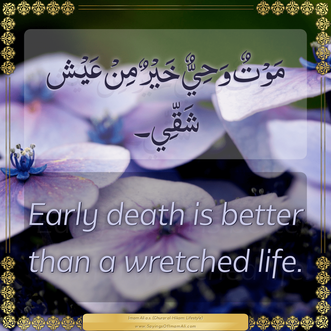 Early death is better than a wretched life.